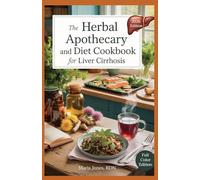 THE HERBAL APOTHECARY AND DIET COOKBOOK FOR LIVER CIRRHOSIS: Restore Liver Function Naturally with Herbal Medicine and Nourishing Cirrhosis-Friendly Meals
