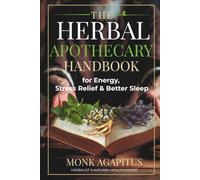 The Herbal Apothecary Handbook for Energy, Stress Relief & Better Sleep: Traditional Herbal Remedies to Fight Fatigue, Reduce Anxiety, Improve Sleep ... Natural Energy Without Relying on Coffee