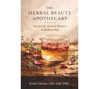 The Herbal Beauty Apothecary: Recipes for Natural Skincare & Radiant Skin