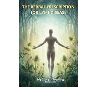 The Herbal Prescription for Lyme Disease: My Story of Healing: Complete Herbal Protocol for Chronic Lyme Disease & Co-Infections: Natural Methods, ... and the Blueprint for Full Recovery.