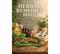 THE HERBAL REMEDIES BIBLE: 100+ Herbal Remedies, Natural Medicines and Home Apothecary Recipes to Boost Immunity, Improve Digestion, Reduce Stress, Sleep Better and Restore Natural Balance