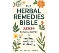 The Herbal Remedies Bible: 300+ Natural Recipes for Healing, Wellness & Vitality