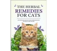 The Herbal Remedies for Cats: Vet-Approved Holistic Feline Herbalism Guide for Health and Healing