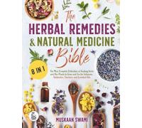 The Herbal Remedies & Natural Medicine Bible: [8 in 1] The Most Complete Collection of Healing Herbs and Bio-Plants to Grow and Use for Infusions, Antibiotics, Tinctures and Essential Oils