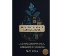 The Herbal Remedies Survival Book: A Wilderness & Home Foragers Guide to Natural Health with Seeds, Healing Plants, Herbal Protocols, Self Heal Supplement, and Knowledge for Self-Sufficient Living