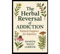 The Herbal Reversal of Addiction: Natural Support for Sobriety (The Herbal Reversal Series)