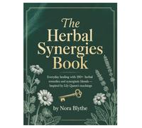The Herbal Synergies Book: Everyday Healing with 150+ Herbal Remedies and Synergistic Blends - Inspired by Lily Quinn’s Teachings
