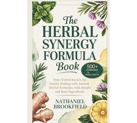 The Herbal Synergy Formula Book: Time-Tested Secrets for Family Healing with Ancient Herbal Formulas, with Simple and Rare Ingredients