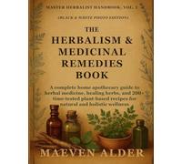 The Herbalism & Medicinal Remedies Book: A Complete Home Apothecary Guide to Herbal Medicine, Healing Herbs, and 200+ Time-Tested Plant-Based Recipes ... Wellness: 1 (Master Herbalist Handbook)