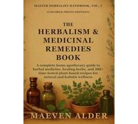 The Herbalism & Medicinal Remedies Book: A Complete Home Apothecary Guide to Herbal Medicine, Healing Herbs, and 200+ Time-Tested Plant-Based Recipes ... Wellness: 1 (Master Herbalist Handbook)