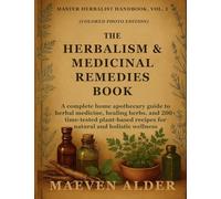 The Herbalism & Medicinal Remedies Book: A Complete Home Apothecary Guide to Herbal Medicine, Healing Herbs, and 200+ Time-Tested Plant-Based Recipes ... Wellness: 1 (Master Herbalist Handbook)