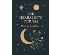 The Herbalist’s Journal - Moon Garden Edition: Guided Pages to Record Herbal Wisdom and Lunar Plant Notes