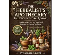 The Herbalist's Apothecary Collection of Natural Remedies: 500+ Easy Herbal Recipes and Traditional Practices for Natural Wellbeing