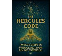 The Hercules Code: Twelve Steps To Unlocking Your Divine Potential (The Manifestation Series)