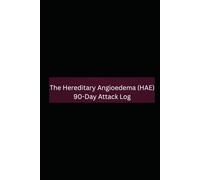 The Hereditary Angioedema (HAE) 90-Day Attack Log: A Comprehensive Tracker for 3 Months of Symptom Onset, Triggers, and Acute Treatment Efficacy.