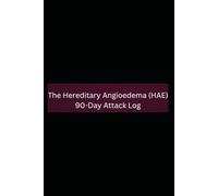 The Hereditary Angioedema (HAE) 90-Day Attack Log: A Comprehensive Tracker for 3 Months of Symptom Onset, Triggers, and Acute Treatment Efficacy.
