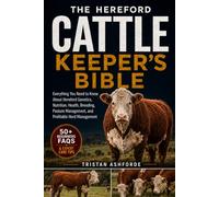 THE HEREFORD CATTLE KEEPER'S BIBLE: Everything You Need to Know About Hereford Genetics, Nutrition, Health, Breeding, Pasture Management, and Profitable Herd Management