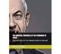 THE HERETICAL PROTOCOLS OF THE SYNAGOGUE OF SATAN: (THE PROTOCOLS OF THE LEARNED ELDERS OF ZION 1903)