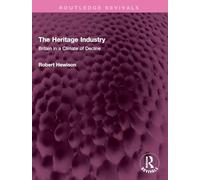 The Heritage Industry: Britain in a Climate of Decline (Routledge Revivals)