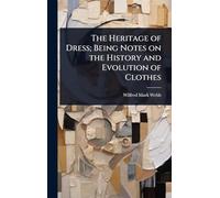The Heritage of Dress; Being Notes on the History and Evolution of Clothes