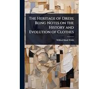 The Heritage of Dress; Being Notes on the History and Evolution of Clothes