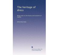 The heritage of dress: Being notes on the history and evolution of clothes