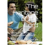 The Heritage of the Lord: Raising purposeful Godly Children in A confused world