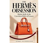 THE HERMÈS OBSESSION: Birkin, Kelly & the Unwritten Rules of Luxury