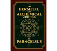 The Hermetic and Alchemical Writings of Paracelsus: Complete Illustrated Edition - Two Volumes