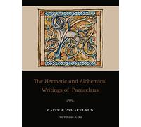 The Hermetic and Alchemical Writings of Paracelsus--Two Volumes in One