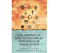 The Hermetic and Alchemical Writings of Paracelsus- Volume 1