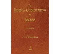 The Hermetic and Alchemical Writings of Paracelsus - Volumes One and Two: 1-2