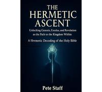 The Hermetic Ascent: Unlocking Genesis, Exodus, and Revelation: The Path to the Kingdom Within (The Hermetic Principles)
