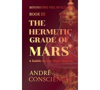 The Hermetic Grade of Mars: A Guide to the Mars Sphere: 3 (Beyond the Veil of Illusion)