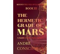 The Hermetic Grade of Mars: A Guide to the Mars Sphere: 3 (Beyond The Veil of Illusion)