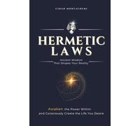 The Hermetic Laws - Ancient Wisdom That Shapes Your Reality: Awaken the Power Within and Consciously Create the Life You Desire