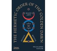 The Hermetic Order of the Golden Dawn: Magic Arts and the Occult Revival