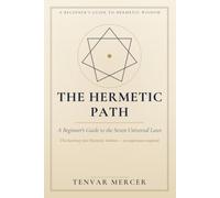 The Hermetic Path: A Beginner's Guide to the Seven Universal Laws