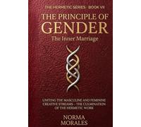The Hermetic Principle of Gender: The Inner Marriage Uniting the Masculine and Feminine Creative Streams - The Culmination of the Hermetic Work (The ... An Operative Manual for the Modern Mind)