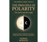 The Hermetic Principle of Polarity: The Dark and the Light Shadow Work as Hermetic Practice - Retrieving What You Have Disowned (The Hermetic Self: An Operative Manual for the Modern Mind)