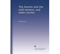 The hermit and the wild woman, and other stories