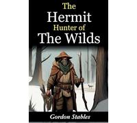 The Hermit Hunter of the Wilds: Gordon Stables' Tales of Wilderness Exploration