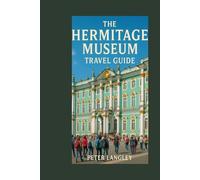 THE HERMITAGE MUSEUM TRAVEL GUIDE: A Picture-Filled Guide to Explore the History, Art and the Beauty of this Iconic Russia Gem (EXPERIENCE RUSSIA BETTER)