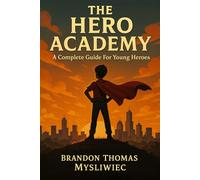 The Hero Academy: A Complete Guide For Young Heroes