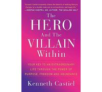 The Hero and the Villain Within: Your Key to an Extraordinary Life Through the Power of Purpose, Freedom and Abundance