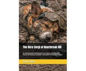 The Hero Corgi of Heartbreak Hill: An Unforgettable Emotional Story of a Brave Little Dog Who Saved Lives During a Landslide-and Asked for Nothing in Return (The Corgi Adventure Club)