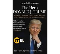 The Hero Donald J. Trump: How One Leader Shaped the Nation and Strengthened the Republican Party