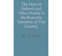 The Hero of Esthonia and Other Studies in the Romantic Literature of That Country: Compiled From Esthonian and German Sources