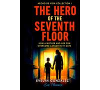 The Hero of the Seventh Floor: How a mother and her son overcame cancer and achieved total healing in 91 days (Hecho de Vida Collection)