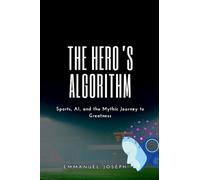 The Hero’s Algorithm, Sports, AI, and the Mythic Journey to Greatness